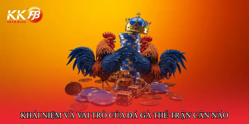 Khái niệm và vai trò của đá gà thế trận cân não