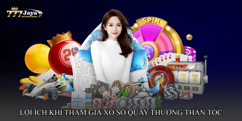 Lợi ích khi tham gia Xổ số quay thưởng thần tốc hôm nay