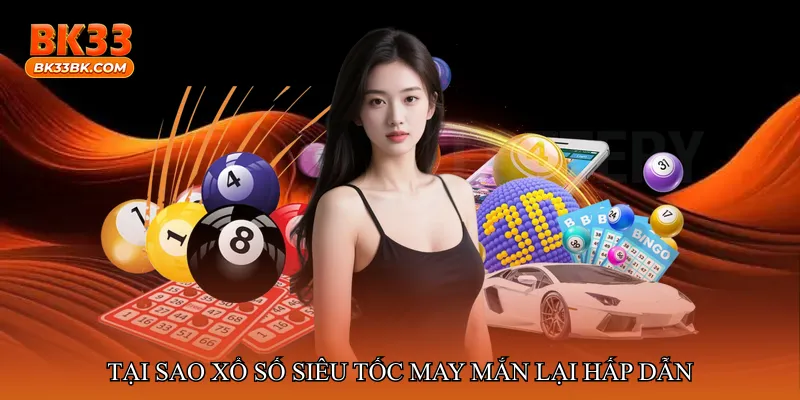 Tại sao Xổ số siêu tốc may mắn lại hấp dẫn