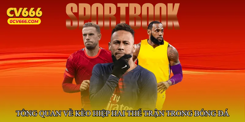 Tổng quan về Kèo hiệp hai thế trận trong bóng đá