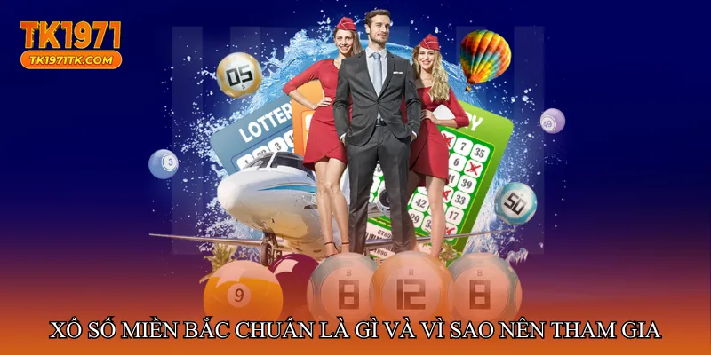 Xổ số miền Bắc chuẩn là gì và vì sao nên tham gia