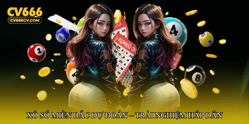 Xổ số miền Bắc dự đoán – Trải nghiệm hấp dẫn cho người chơi